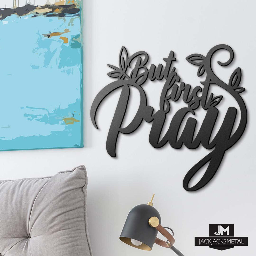 But First Pray - Inspirational Quotes - Metal Wall Sign - JackJacks Metal