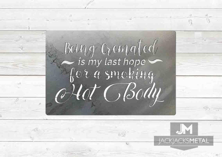 Being Cremated is my last hope for a smoking Hot body Sign - JackJacks Metal 