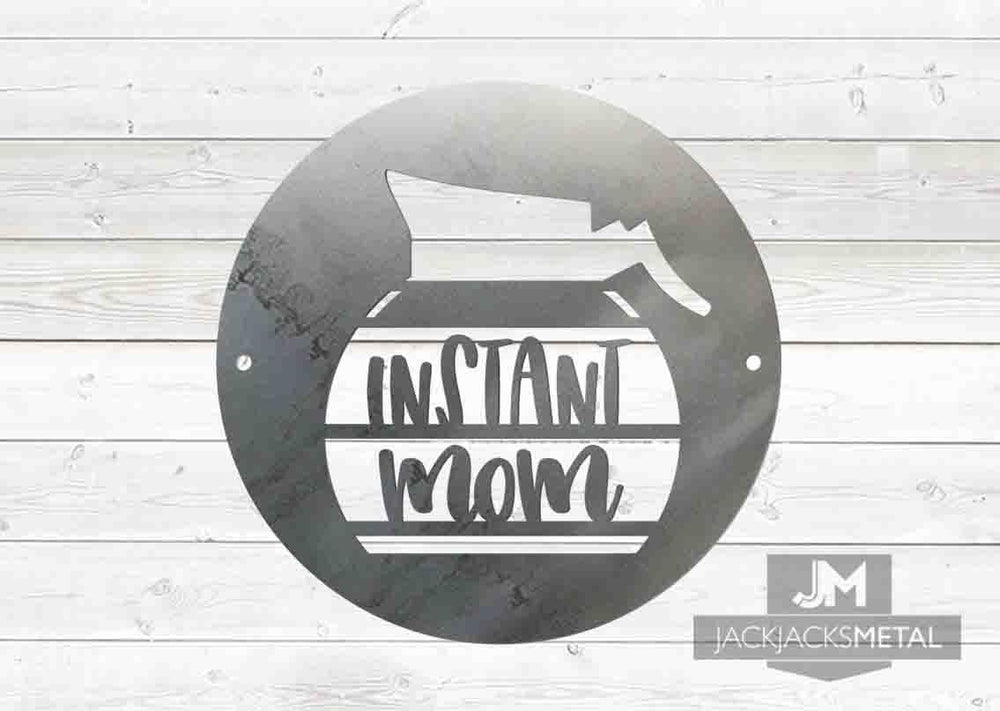 Instant Mom sign - JackJacks Metal 