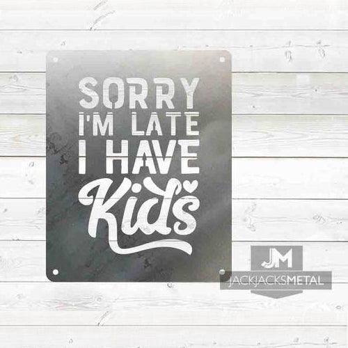 Sorry I'm Late I have Kids sign - JackJacks Metal 