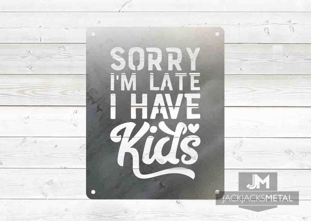 Sorry I'm Late I have Kids sign - JackJacks Metal 