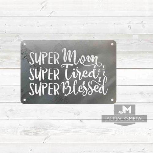 Super Mom Super Tired Super Blessed sign - JackJacks Metal 