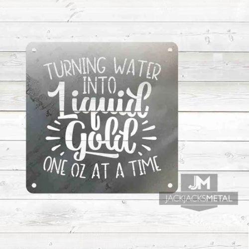 Turning Water into Liquid Gold one oz at a time sign - JackJacks Metal 
