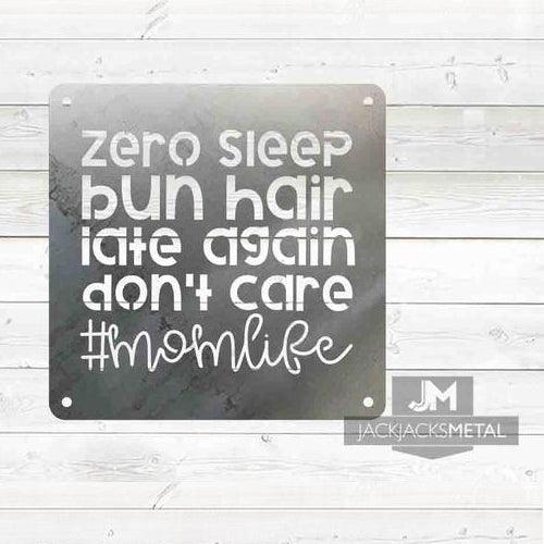 Zero Sleep Bun Hair Late Again Don't Care #momlife sign - JackJacks Metal 