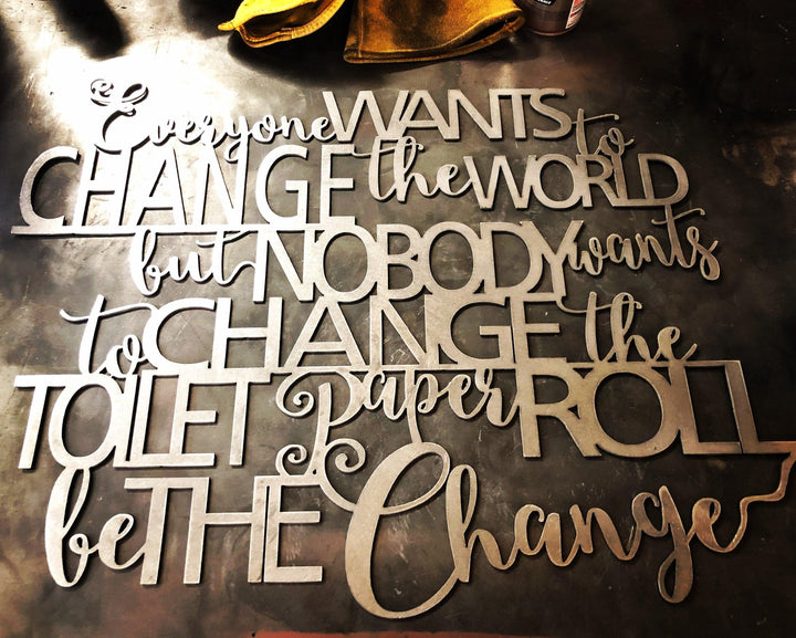 Everyone wants to change the world but no one wants to change the toilet paper roll. Be the change - Rustic sign, metal sign, bathroom sign