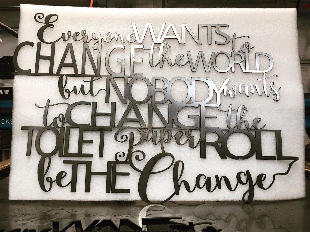 Everyone wants to change the world but no one wants to change the toilet paper roll. Be the change - Rustic sign, metal sign, bathroom sign